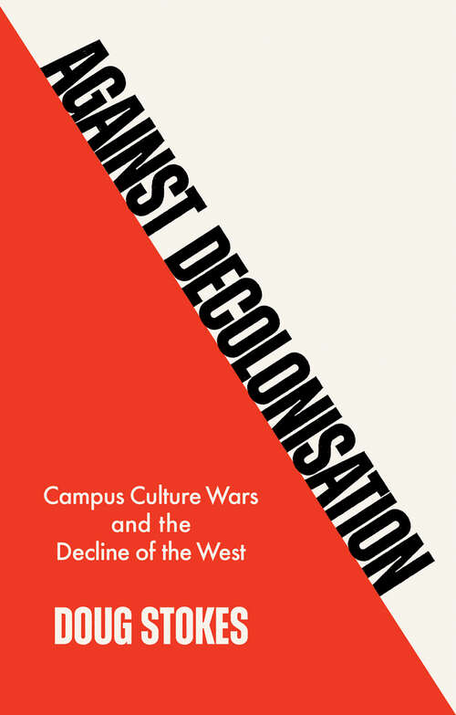 Book cover of Against Decolonisation: Campus Culture Wars and the Decline of the West