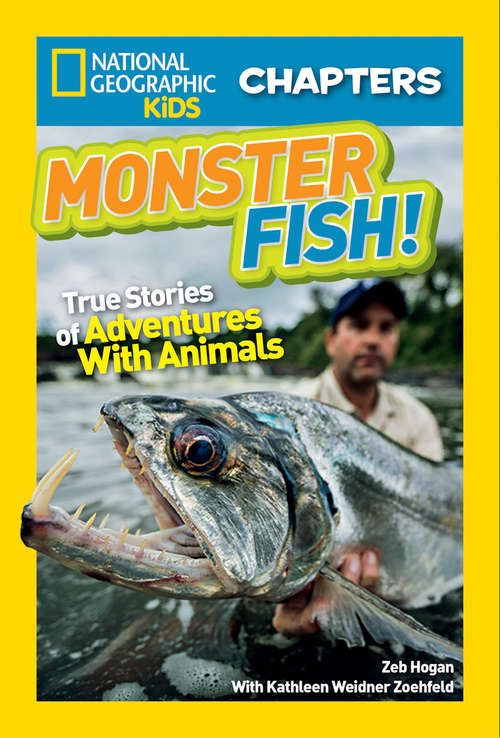 Book cover of Monster Fish!: True Stories of Adventures With Animals (National Geographic Kids Chapters)