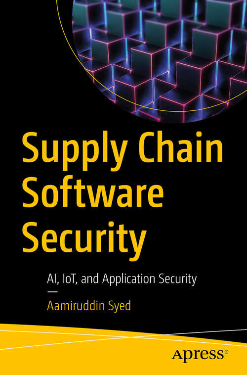 Book cover of Supply Chain Software Security: AI, IoT, and Application Security (First Edition)