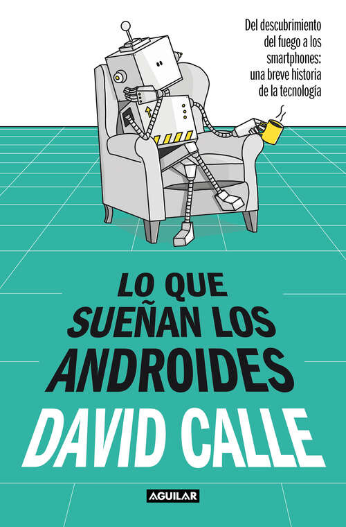 Book cover of Lo que sueñan los androides: Del descubrimiento del fuego a los Smartphones: una breve historia de la tecnología