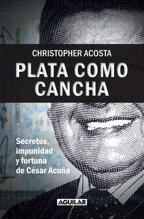 Book cover of Plata como cancha: Secretos, impunidad y fortuna de César Acuña