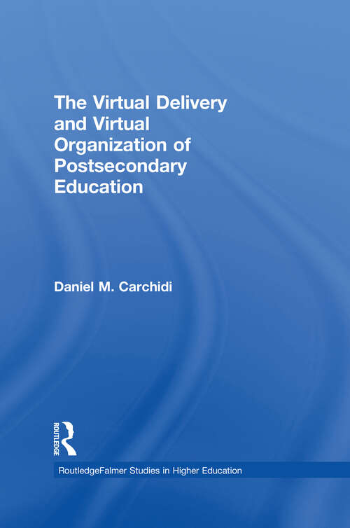 Book cover of The Virtual Delivery and Virtual Organization of Post-secondary Education (RoutledgeFalmer Studies in Higher Education)