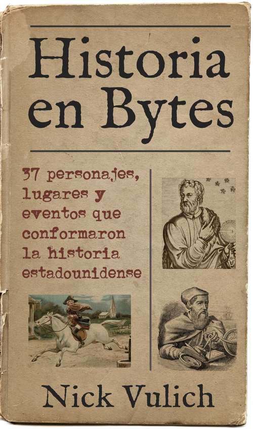Book cover of Historia en Bytes. 37 personajes, lugares y eventos que conformaron la historia estadounidense