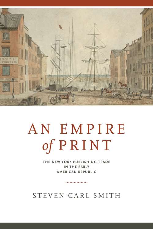 Book cover of An Empire of Print: The New York Publishing Trade in the Early American Republic (Penn State Series in the History of the Book)