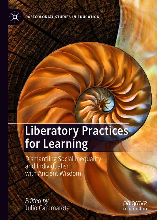 Book cover of Liberatory Practices for Learning: Dismantling Social Inequality and Individualism with Ancient Wisdom (1st ed. 2021) (Postcolonial Studies in Education)
