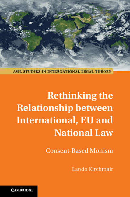 Book cover of Rethinking the Relationship between International, EU and National Law: Consent-Based Monism (ASIL Studies in International Legal Theory)