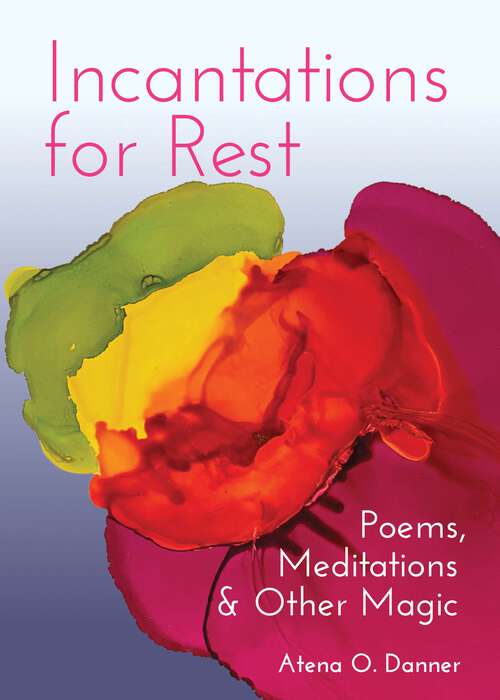 Book cover of Incantations For Rest: Poems, Meditations, and Other Magic