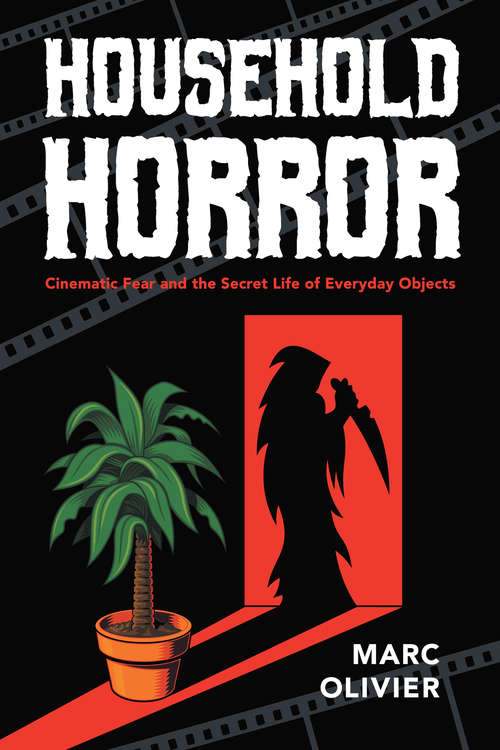 Book cover of Household Horror: Cinematic Fear and the Secret Life of Everyday Objects (The\year's Work: Studies In Fan Culture And Cultural Theory Ser.)
