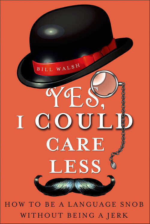 Book cover of Yes, I Could Care Less: How to Be a Language Snob Without Being a Jerk