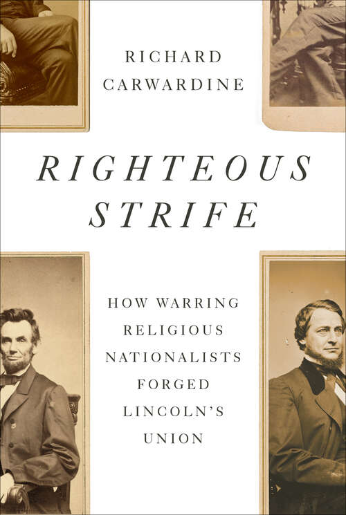 Book cover of Righteous Strife: How Warring Religious Nationalists Forged Lincoln's Union