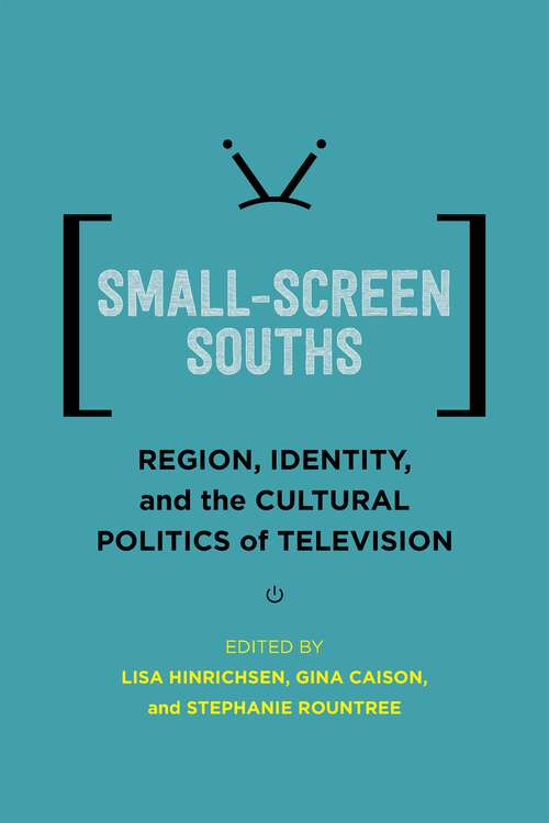 Book cover of Small-Screen Souths: Region, Identity, and the Cultural Politics of Television (Southern Literary Studies)