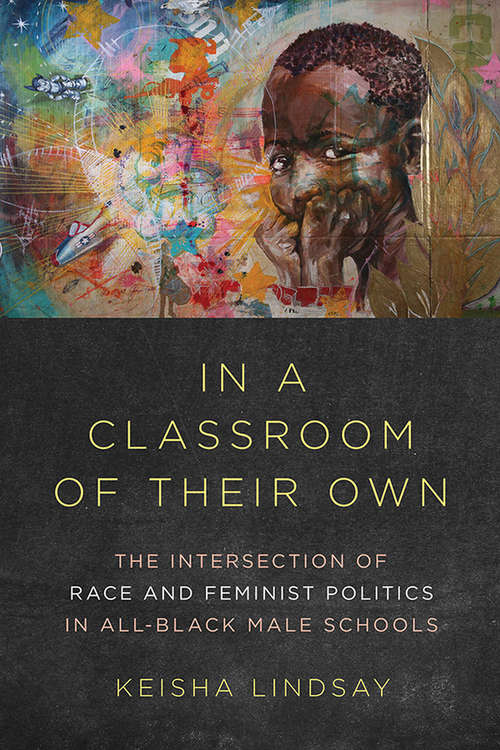 Book cover of In a Classroom of Their Own: The Intersection of Race and Feminist Politics in All-Black Male Schools (Dissident Feminisms)