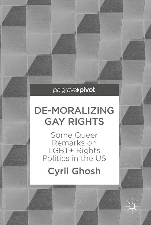 Book cover of De-Moralizing Gay Rights: Some Queer Remarks On Lgbt+ Rights Politics In The Us (1st ed. 2018)