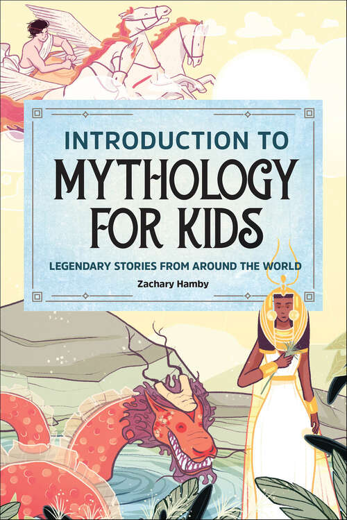 Book cover of Introduction to Mythology for Kids: Legendary Stories from Around the World