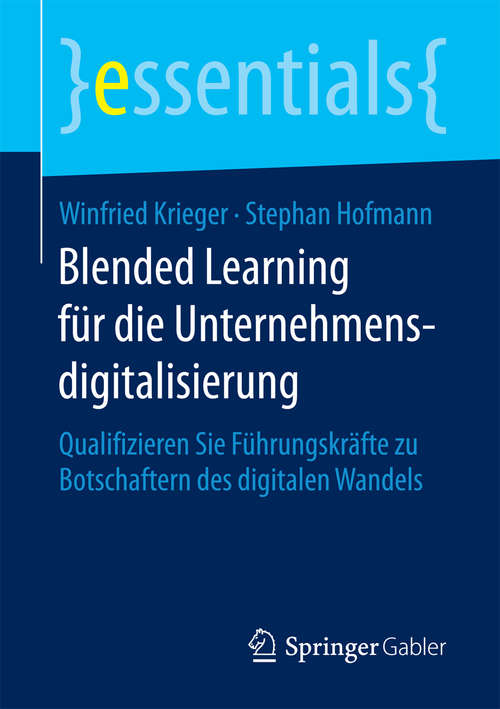 Book cover of Blended Learning für die Unternehmensdigitalisierung: Qualifizieren Sie Führungskräfte zu Botschaftern des digitalen Wandels (essentials)