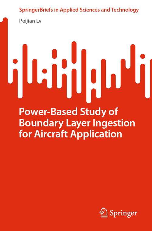 Book cover of Power-Based Study of Boundary Layer Ingestion for Aircraft Application (1st ed. 2023) (SpringerBriefs in Applied Sciences and Technology)