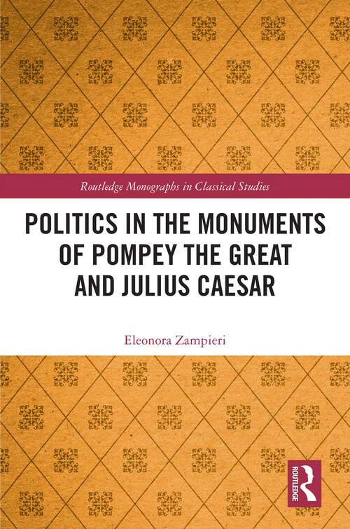 Book cover of Politics in the Monuments of Pompey the Great and Julius Caesar (Routledge Monographs in Classical Studies)