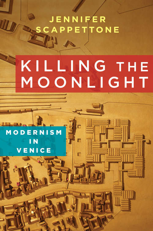 Book cover of Killing the Moonlight: Modernism in Venice (Modernist Latitudes)