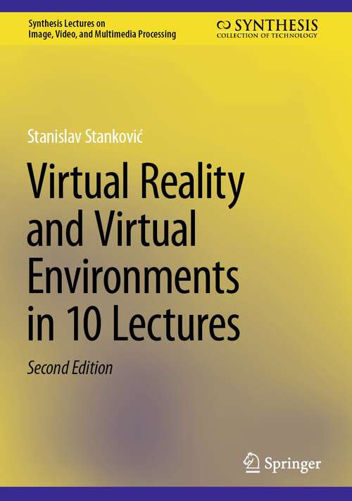 Book cover of Virtual Reality and Virtual Environments in 10 Lectures (2nd ed. 2024) (Synthesis Lectures on Image, Video, and Multimedia Processing)