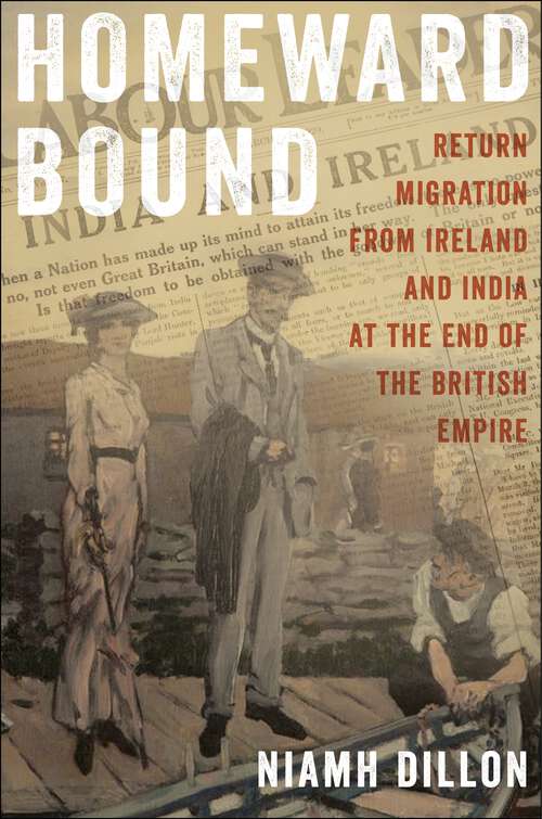 Book cover of Homeward Bound: Return Migration from Ireland and India at the End of the British Empire (The Glucksman Irish Diaspora Series)