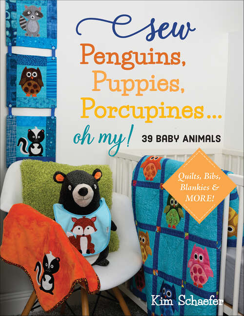 Book cover of Sew Penguins, Puppies, Porcupines . . . Oh My!: Baby Animals; Quilts, Bibs, Blankies & More!