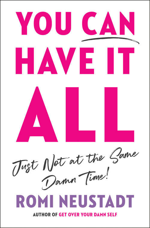 Book cover of You Can Have It All, Just Not at the Same Damn Time