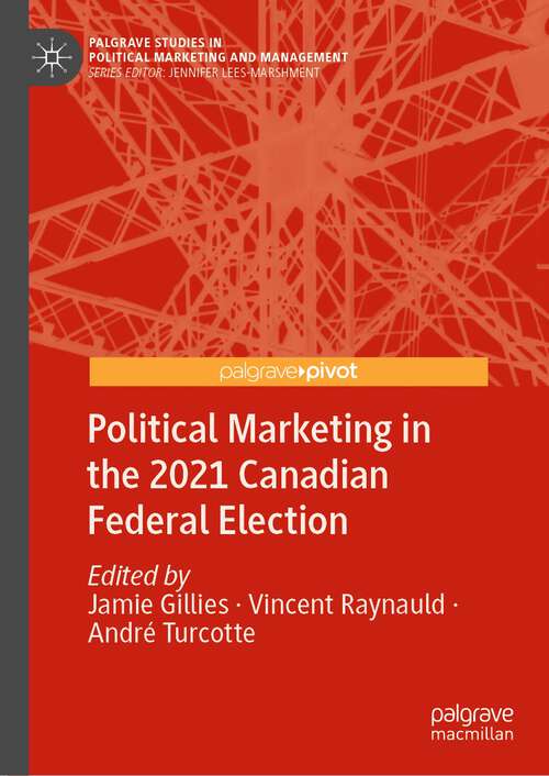Book cover of Political Marketing in the 2021 Canadian Federal Election (1st ed. 2023) (Palgrave Studies in Political Marketing and Management)