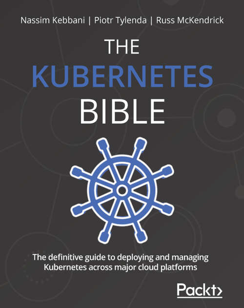 Book cover of The Kubernetes Bible: The definitive guide to deploying and managing Kubernetes across major cloud platforms (1)