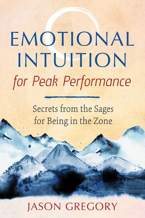 Book cover of Emotional Intuition for Peak Performance: Secrets from the Sages for Being in the Zone