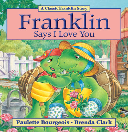 Book cover of Franklin Says I Love You: A Classic Franklin Story (Classic Franklin Stories #29)