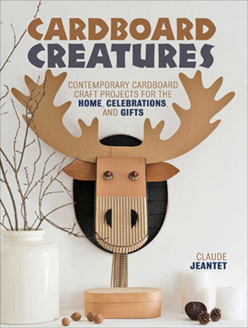 Book cover of Cardboard Creatures: Contemporary Cardboard Craft Projects for the Home, Celebrations, and Gifts