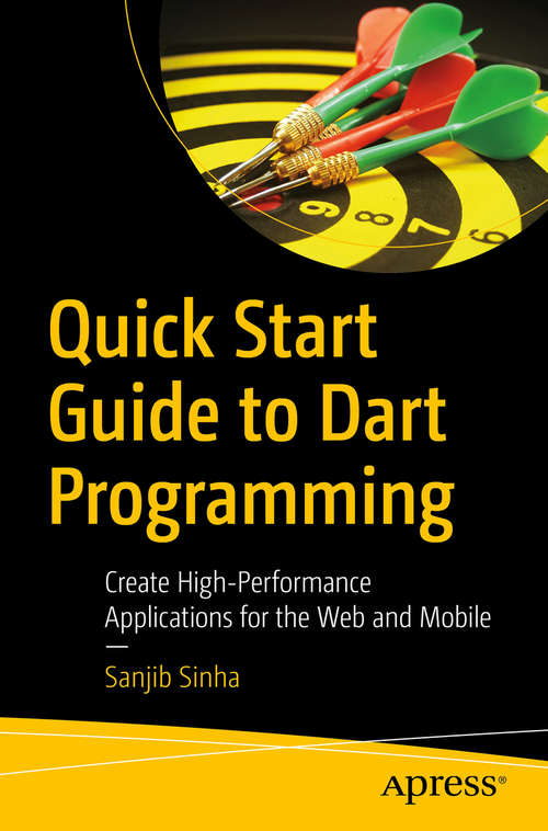 Book cover of Quick Start Guide to Dart Programming: Create High-Performance Applications for the Web and Mobile (1st ed.)