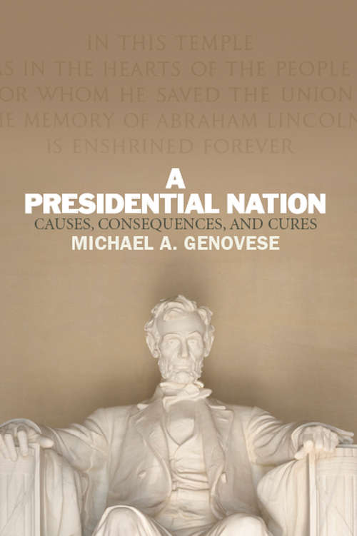 Book cover of A Presidential Nation: Causes, Consequences, and Cures