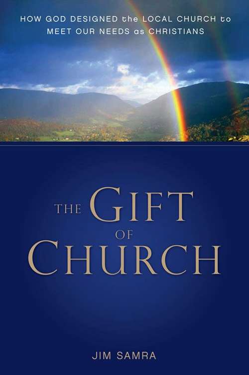 Book cover of The Gift of Church: How God Designed the Local Church to Meet Our Needs as Christians