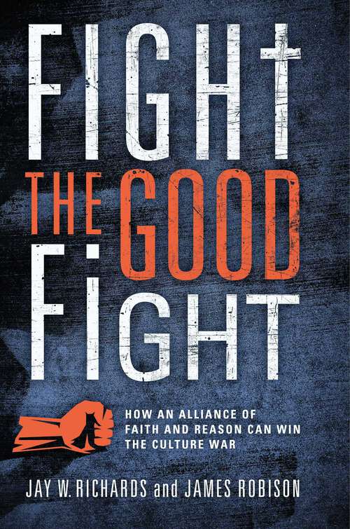 Book cover of Fight the Good Fight: How an Alliance of Faith and Reason Can Win the Culture War