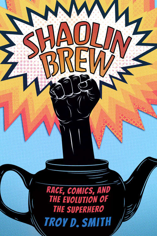 Book cover of Shaolin Brew: Race, Comics, and the Evolution of the Superhero (EPUB Single)