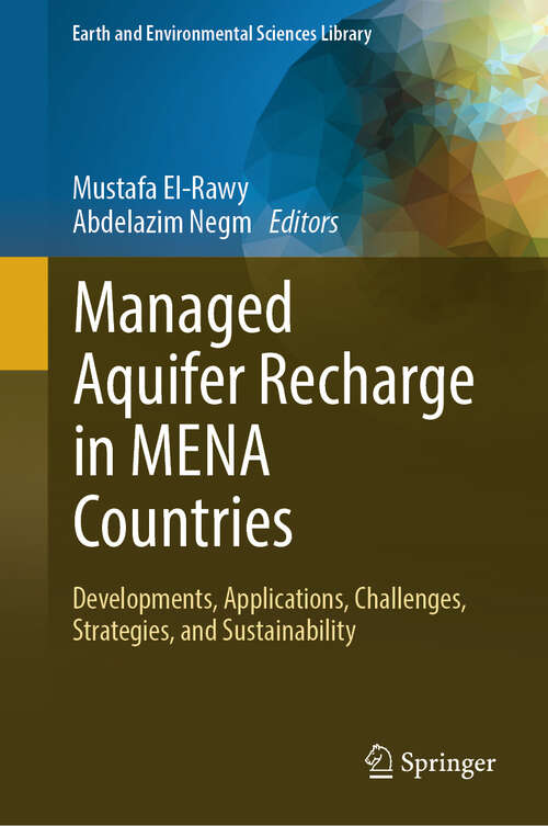 Book cover of Managed Aquifer Recharge in MENA Countries: Developments, Applications, Challenges, Strategies, and Sustainability (2024) (Earth and Environmental Sciences Library)