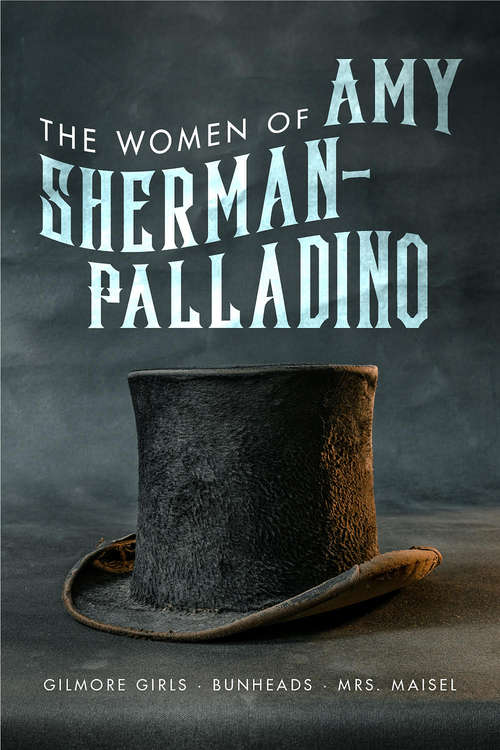 Book cover of Women of Amy Sherman-Palladino: Gilmore Girls, Bunheads and Mrs. Maisel: Gilmore Girls, Bunheads And Mrs. Maisel (The Women of.. #2)