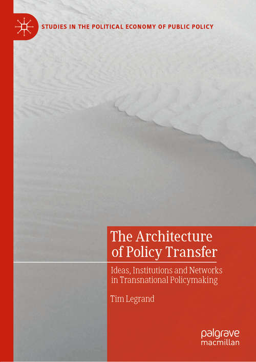 Book cover of The Architecture of Policy Transfer: Ideas, Institutions and Networks in Transnational Policymaking (1st ed. 2021) (Studies in the Political Economy of Public Policy)