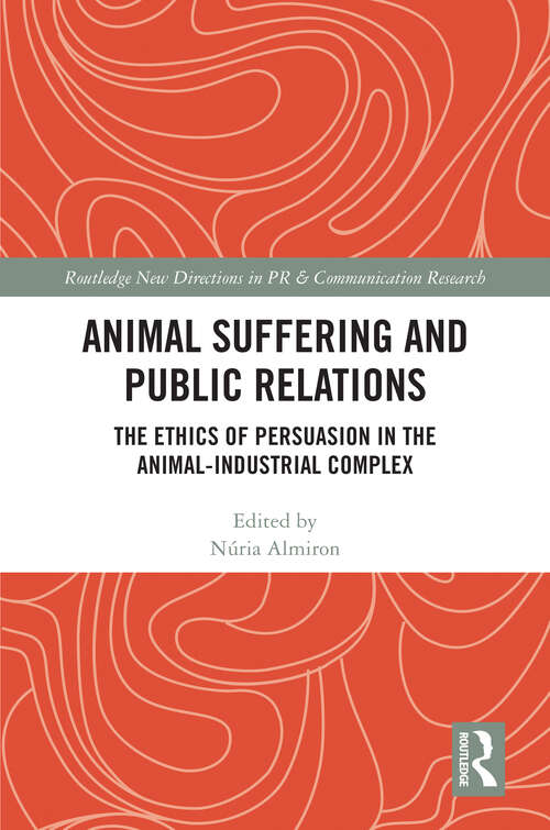 Book cover of Animal Suffering and Public Relations: The Ethics of Persuasion in the Animal-Industrial Complex (Routledge New Directions in PR & Communication Research)