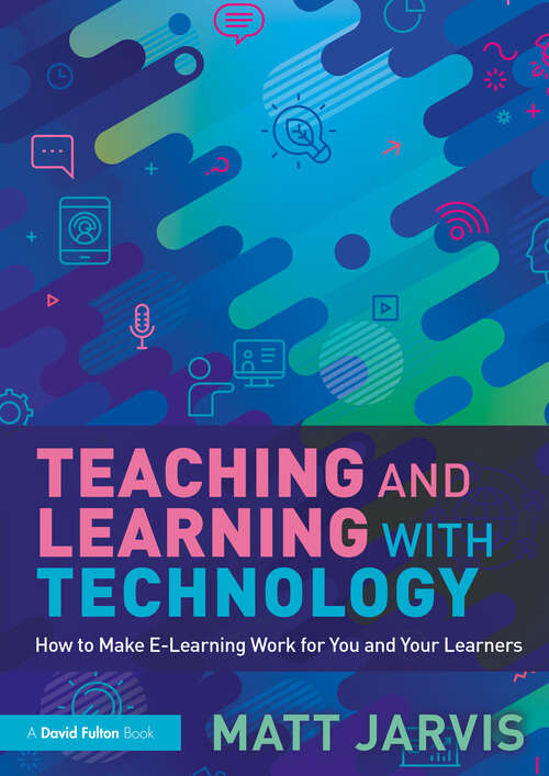 Book cover of Teaching and Learning with Technology: How to Make E-Learning Work for You and Your Learners