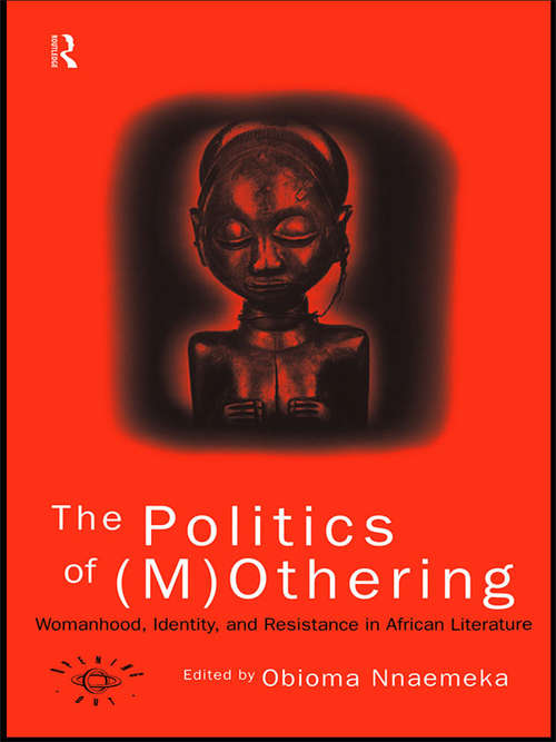 Book cover of The Politics of (M)Othering: Womanhood, Identity and Resistance in African Literature (Opening Out: Feminism for Today)
