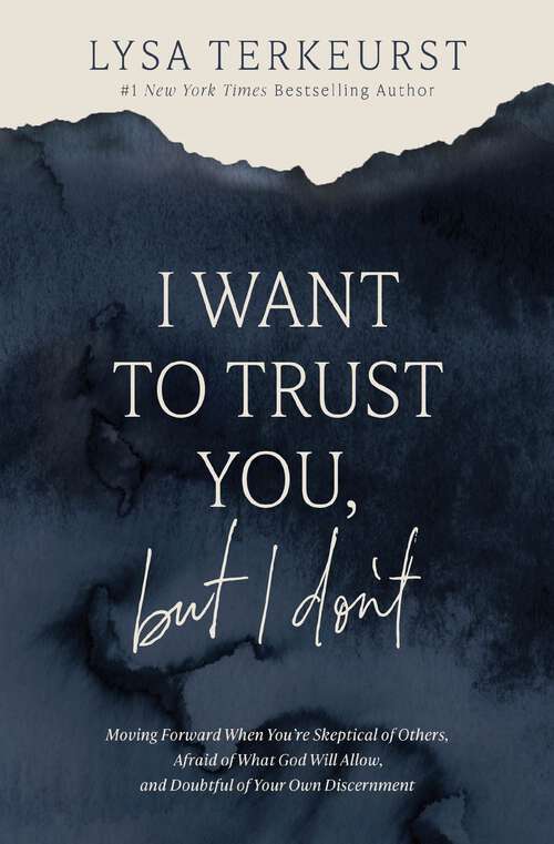 Book cover of I Want to Trust You, but I Don't: Moving Forward When You’re Skeptical of Others, Afraid of What God Will Allow, and Doubtful of Your Own Discernment