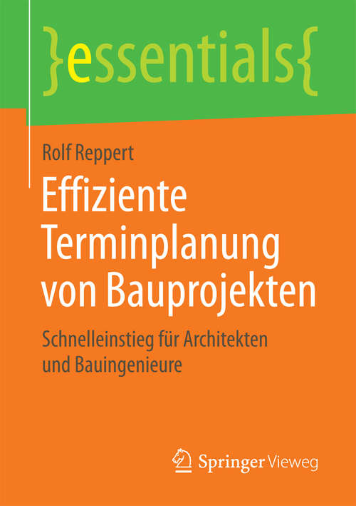 Book cover of Effiziente Terminplanung von Bauprojekten: Schnelleinstieg für Architekten und Bauingenieure (essentials)