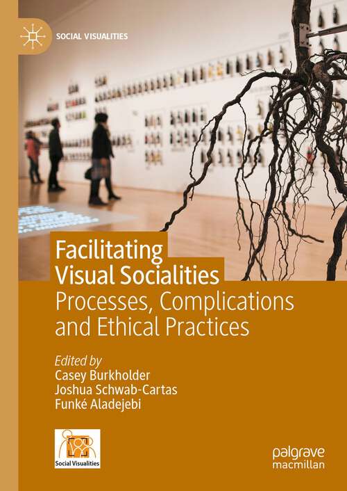Book cover of Facilitating Visual Socialities: Processes, Complications and Ethical Practices (1st ed. 2023) (Social Visualities)