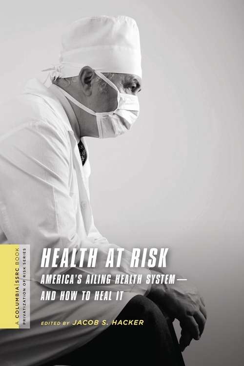 Book cover of Health at Risk: America's Ailing Health System—and How to Heal It (A Columbia / SSRC Book (Privatization of Risk))
