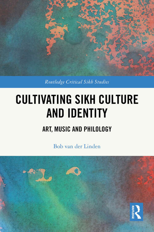 Book cover of Cultivating Sikh Culture and Identity: Art, Music and Philology (Routledge Critical Sikh Studies)