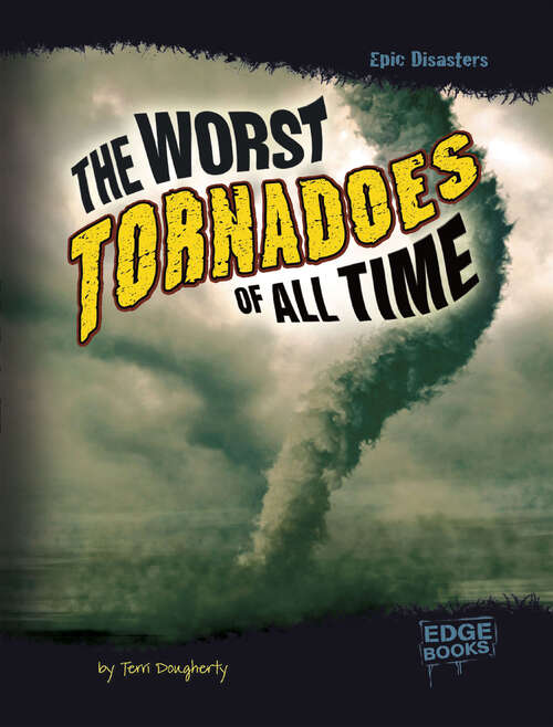 Book cover of The Worst Tornadoes of All Time (Epic Disasters Ser.)