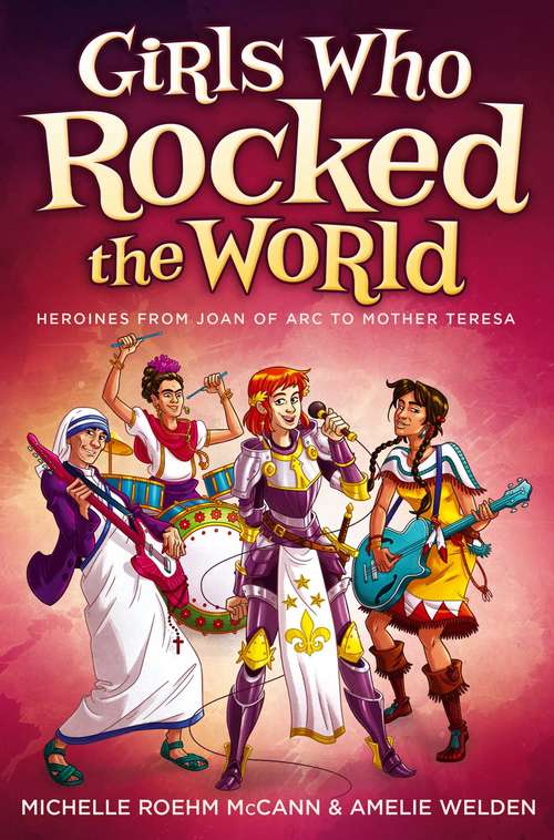 Book cover of Girls Who Rocked the World: Heroines from Joan of Arc to Mother Teresa