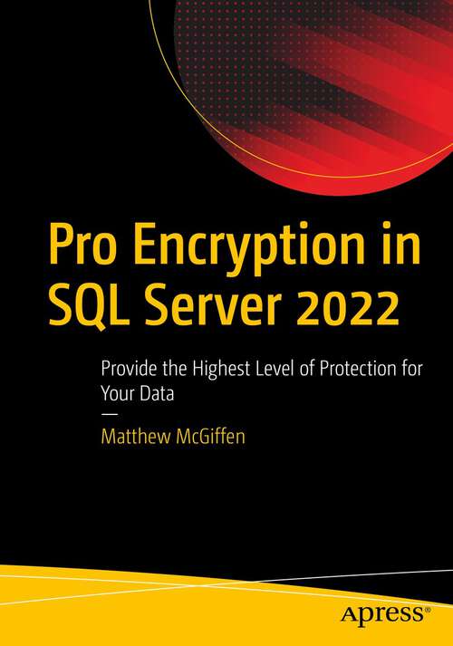 Book cover of Pro Encryption in SQL Server 2022: Provide the Highest Level of Protection for Your Data (1st ed.)